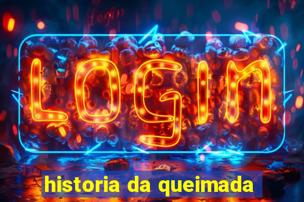 historia da queimada